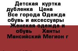 Детская  куртка-дубленка › Цена ­ 850 - Все города Одежда, обувь и аксессуары » Женская одежда и обувь   . Ханты-Мансийский,Мегион г.